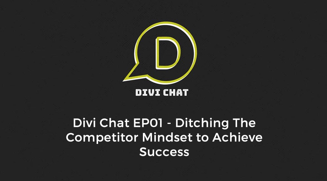 Divi Chat EP01 – Ditching The Competitor Mindset to Achieve Success
